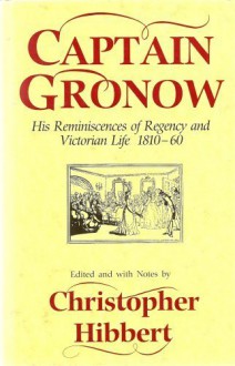 Captain Gronow: His Reminiscences of Regency and Victorian Life, 1810-60 - R.H. Gronow, Christopher Hibbert