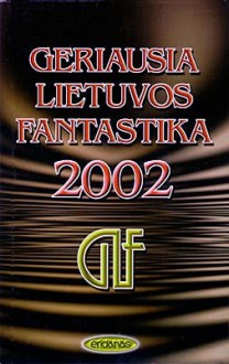 Geriausia Lietuvos fantastika 2002 - Herta Matulionytė, Tomas Petrusevičius, Mirmeka Alba, Justinas Žilinskas, Gediminas Kulikauskas, Stasys Šarpnickis, Edas Gruzdas