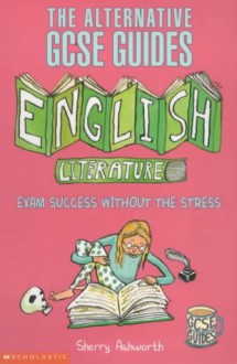 English Literature: Exam Success without the Stress (Alternative GCSE Guides) - Sherry Ashworth, Polly Dunbar