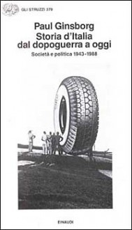 Storia d'Italia dal dopoguerra a oggi: Società e politica 1943-1988 - Paul Ginsborg, Sandro Perini, Marcello Flores