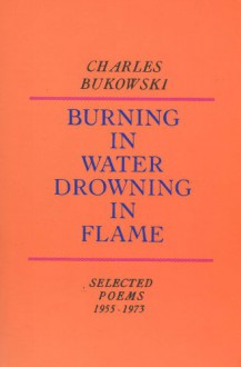 Burning in Water, Drowning in Flame - Charles Bukowski