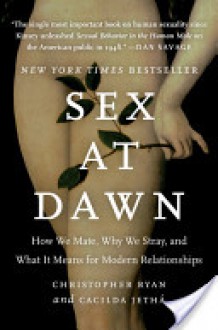 Sex at Dawn: How We Mate, Why We Stray, and What It Means for Modern Relationships - Christopher Ryan, Cacilda Jethá