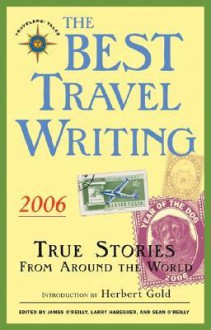 The Best Travel Writing 2006: True Stories from Around the World - James O'Reilly, James O'Reilly, Sean Joseph O'Reilly, Larry Habegger, Sean O'Reilly