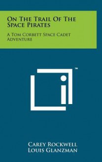 On the Trail of the Space Pirates: A Tom Corbett Space Cadet Adventure - Carey Rockwell, Louis Glanzman, Willy Ley