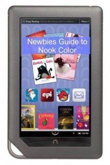 A Newbies Guide to NOOK Color: The Complete Beginners Guide of Tricks and Hacks - Minute Help Guides