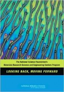 The National Science Foundation's Materials Research Science and Engineering Centers Program: Looking Back, Moving Forward - MRSEC Impact Assessment Committee, Solid State Sciences Committee, National Research Council