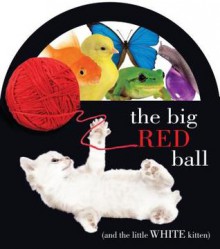 The Big Red Ball: (And the Little White Kitten) - Christopher Franceschelli