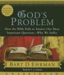 God's Problem: How the Bible Fails to Answer Our Most Important Question-Why We Suffer - Bart D. Ehrman, L.J. Ganser