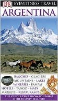 Argentina (Eyewitness Travel Guide) - Wayne Bernhardson, Declan McGarvey, Jayashree Menon