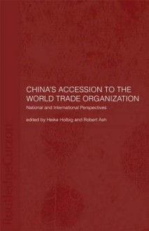 China's Accession to the World Trade Organization: National and International Perspectives - Robert Ash, Heike Holbig