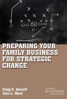 Preparing Your Family Business for Strategic Change (A Family Business Publication) - John L. Ward, Craig E. Aronoff