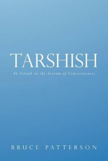 Tarshish: An Island in the Stream of Consciousness - Bruce Patterson