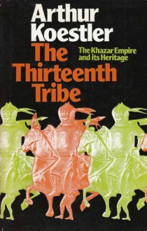 The Thirteenth Tribe: The Khazar Empire and its Heritage - Arthur Koestler