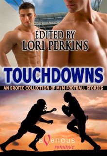 Touchdowns: M/M Football Stories - Lori Perkins, Ryan Field, Bradley Church, Ellis Carrington