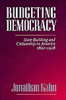 Budgeting Democracy: State Building and Citizenship in America, 1890-1928 - Jonathan Kahn