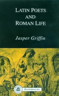 Latin Poets and Roman Life - Jasper Griffin