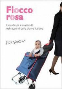 Fiocco rosa. Gravidanza e maternità nei racconti delle donne italiane - Elena Battista, Barbara Becheroni, Elena Birmani, Francesca Bonafini, Sonia Cavallin, Lisa Cini, Cynthia Collu, Franca Di Muzio, Caterina Falconi, Federica Marzi, Bianca Nardon, Annarosa Pederzoli, Patrizia Rinaldi, Gaia Rispoli, Elisa Ruotolo, Nadia Terranova, Luisa Ven