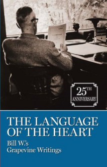 The Language Of The Heart - Bill W.'s Grapevine Writings - Bill Wilson