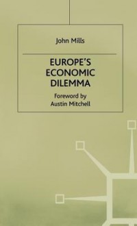 Europes Economic Dilemma - John Mills, Mills J