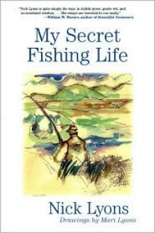 My Secret Fishing Life - Nick Lyons, Mari Lyons