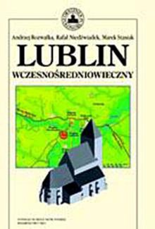 Lublin wczesnośredniowieczny - Andrzej Rozwałka, Marek Stasiak, Rafał Niedżwiad