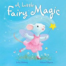 A Little Fairy Magic. by Julia Hubery & Alison Edgson - Julia Hubery