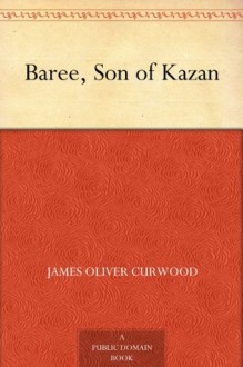 Baree, Son of Kazan - James Oliver Curwood