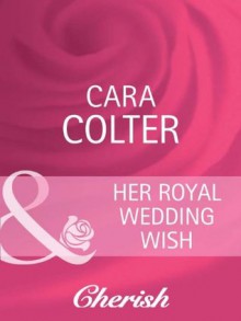 Her Royal Wedding Wish (Mills & Boon Cherish) (By Royal Appointment - Book 8) - Cara Colter