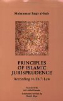 Principles of Islamic Jurisprudence: According to Shi'i Law - Arif Abdul Hussain, Muḥammad Bāqir Ṣadr, Hamid Algar, Sa'eed Bahmanpour