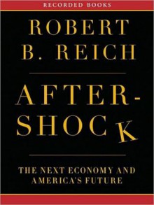 Aftershock: The Next Economy and America's Future (MP3 Book) - Robert B. Reich