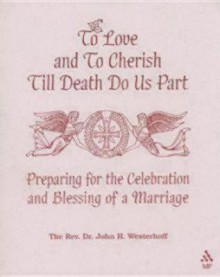 To Love and to Cherish Until Death Do Us Part: Preparing for the Celebration and Blessing of a Marriage - John H. Westerhoff III