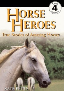 Horse Heroes: True Stories of Amazing Horses - Kate Petty