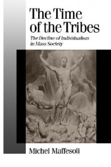 The Time of the Tribes: The Decline of Individualism in Mass Society - Michel Maffesoli