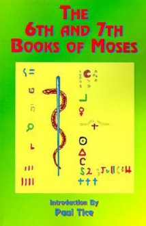 The 6th and 7th Books of Moses (Bk. 6, Bk. 7) - Paul Tice