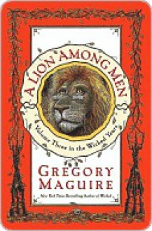 A Lion Among Men (Wicked, #3) - Gregory Maguire