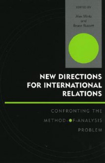 New Directions for International Relations: Confronting the Method-Of-Analysis Problem - Alex Mintz