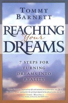 Reaching Your Dreams: 7 Steps for turning dreams into reality - Tommy Barnett