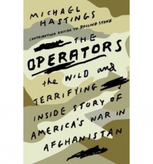 The Operators: The Wild and Terrifying Inside Story of America's War in Afghanistan. Michael Hastings - Michael Hastings