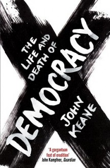 The Life And Death Of Democracy - John Keane