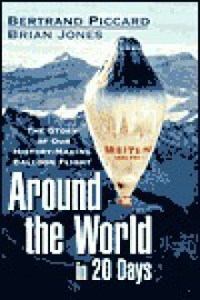 Around the World in 20 Days: The Story of Our History-Making Balloon Flight - Bertrand Piccard, Brian W. Jones