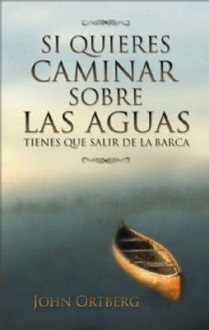 Si Quieres Caminar Sobre Las Aguas Tiene Que Salir de La Barca - John Ortberg