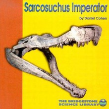 Sarcosuchus Imperator - Daniel Cohen, Larry Martin