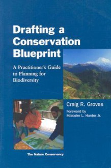 Drafting a Conservation Blueprint: A Practitioner's Guide To Planning For Biodiversity - Craig Groves, Malcolm L. Hunter Jr.