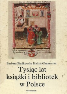 Tysiąc lat książki i bibliotek w Polsce - Barbara Bieńkowska, Halina Chamerska