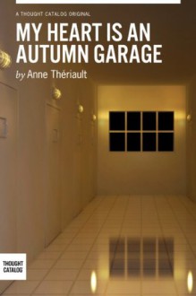 My Heart is an Autumn Garage - Anne Theriault, Thought Catalog