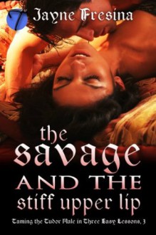 The Savage and the Stiff Upper Lip - Jayne Fresina