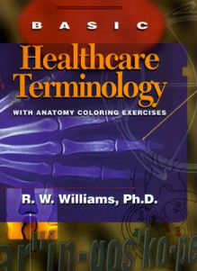 Basic Healthcare Terminology: With Anatomy Coloring Exercises - R. Whitney Williams