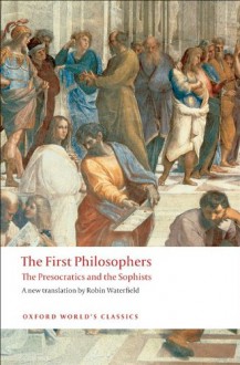 The First Philosophers: The Presocratics and Sophists (Oxford World's Classics) - Robin A.H. Waterfield