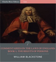 Commentaries on the Laws of England: Book 1, The Rights of Persons (Illustrated) - William Blackstone, Charles River Editors