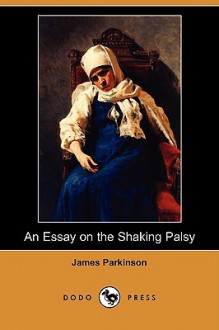 An Essay on the Shaking Palsy - James Parkinson